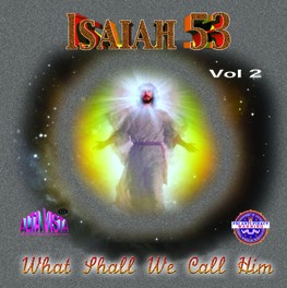 Isaiah 53 Vol 2 "What Shall We Call Him"