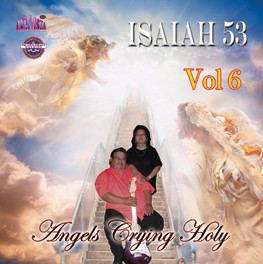 Isaiah 53 Vol 6 "Angels Crying Holy"